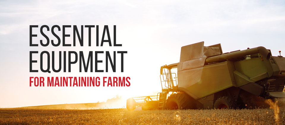 Essential Equipment For Maintaining Farms